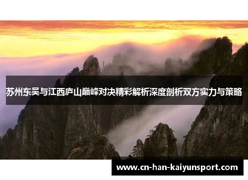 /uploads/images/20251006/su-zhou-dong-wu-yu-jiang-xi-lu-shan-dian-feng-dui-jue-jing-cai-jie-xi-shen-du-pou-xi-shuang-fang-shi-li-yu-ce-lyue.webp