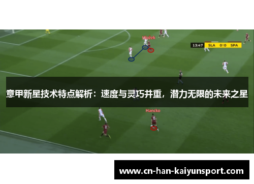 意甲新星技术特点解析：速度与灵巧并重，潜力无限的未来之星