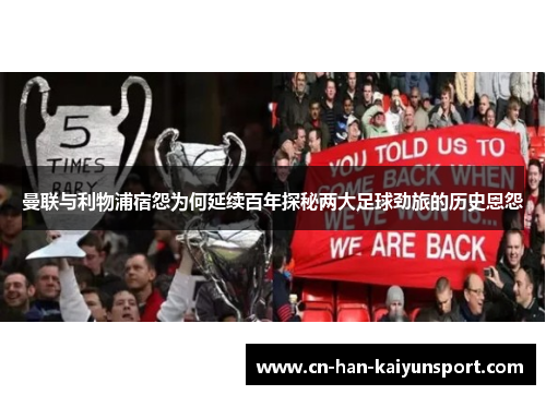 曼联与利物浦宿怨为何延续百年探秘两大足球劲旅的历史恩怨 曼联与利物浦宿怨为何延续百年探秘两大足球劲旅的历史恩怨