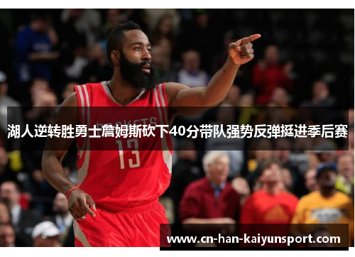 湖人逆转胜勇士詹姆斯砍下40分带队强势反弹挺进季后赛