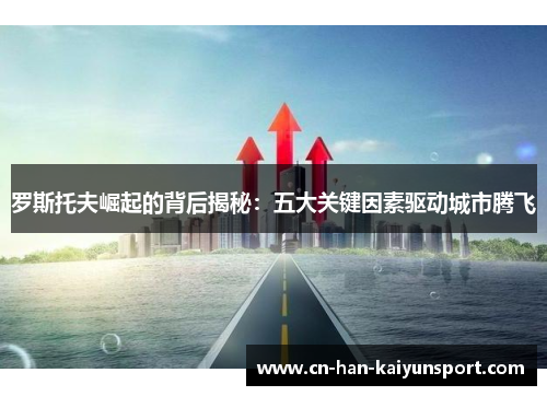 罗斯托夫崛起的背后揭秘：五大关键因素驱动城市腾飞