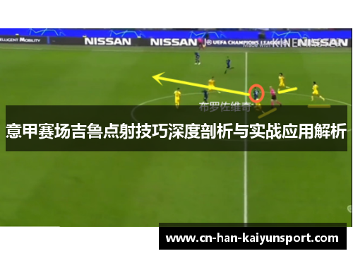 意甲赛场吉鲁点射技巧深度剖析与实战应用解析
