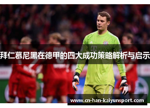 拜仁慕尼黑在德甲的四大成功策略解析与启示 拜仁慕尼黑在德甲的四大成功策略解析与启示