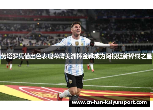 劳塔罗凭借出色表现荣膺美洲杯金靴成为阿根廷新锋线之星