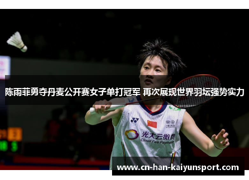 陈雨菲勇夺丹麦公开赛女子单打冠军 再次展现世界羽坛强势实力 陈雨菲勇夺丹麦公开赛女子单打冠军 再次展现世界羽坛强势实力