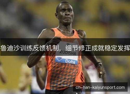 鲁迪沙训练反馈机制，细节修正成就稳定发挥