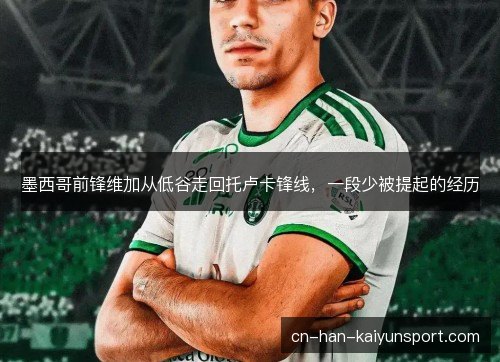 墨西哥前锋维加从低谷走回托卢卡锋线，一段少被提起的经历
